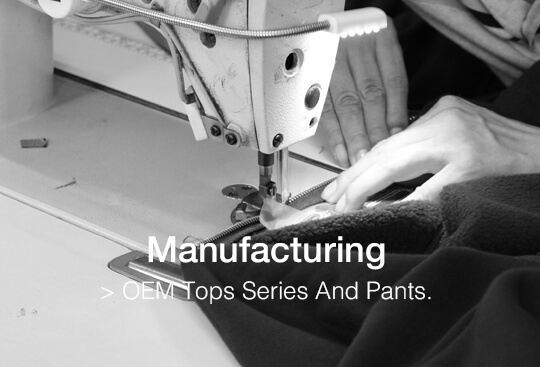 Manufacturing - OEM tops series and pants.